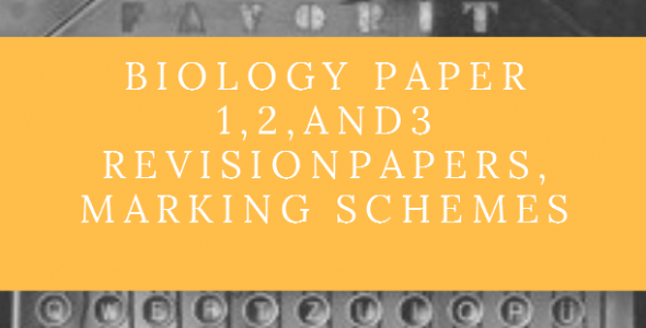 Biology Paper 1, 2, and 3 Revision Papers and their Marking schemes