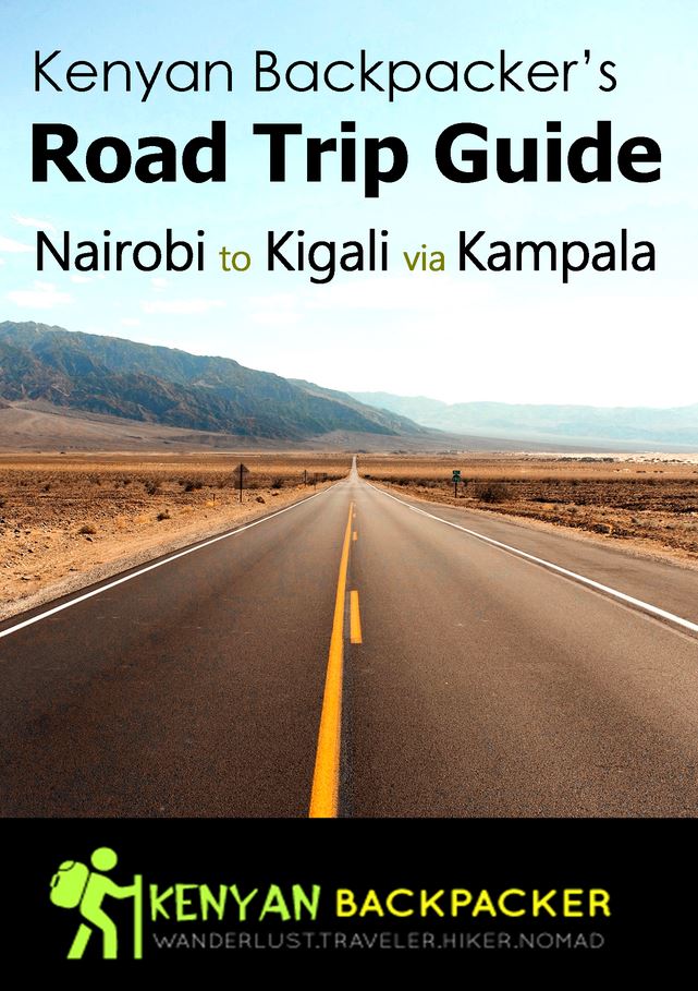 Road trip guide, travelling from Nairobi Kenya to Kigali Rwanda via Uganda through road