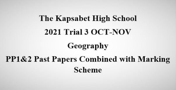 Kapsabet 2021 Form 4 Trial 3 Geography PP1 and 2(With Marking Scheme)