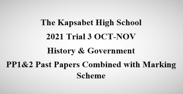 Kapsabet 2021 Form 4 Trial 3 History and Government PP1 and 2 (With Marking Scheme