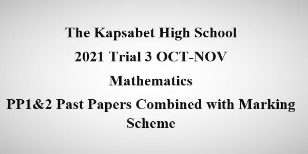 Kapsabet 2021 Form 4 Trial 3 Mathematics PP1 and 2 (With Marking Scheme)