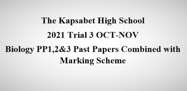 Kapsabet 2021 Form 4 Trial 3 Biology PP1,2 and 3(With Marking Scheme)