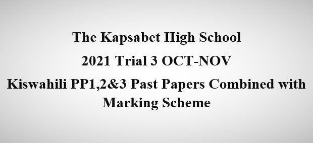 Kapsabet 2021 Form 4 Trial 3 Kiswahili PP1,2 and3 (With Marking Scheme)